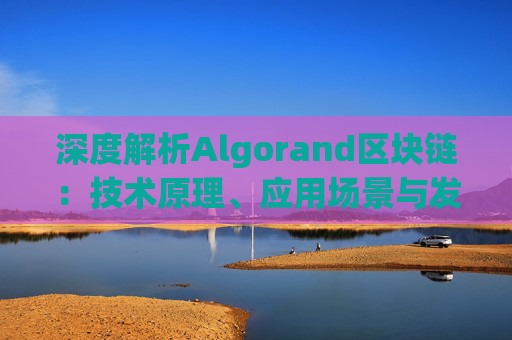 深度解析Algorand区块链：技术原理、应用场景与发展前景