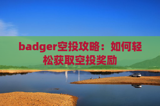 badger空投攻略：如何轻松获取空投奖励