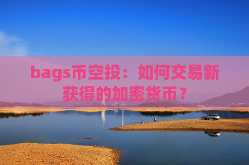 bags币空投：如何交易新获得的加密货币？