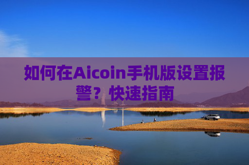 如何在Aicoin手机版设置报警？快速指南