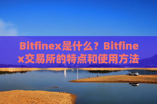 Bitfinex是什么？Bitfinex交易所的特点和使用方法