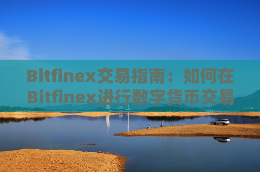 Bitfinex交易指南：如何在Bitfinex进行数字货币交易