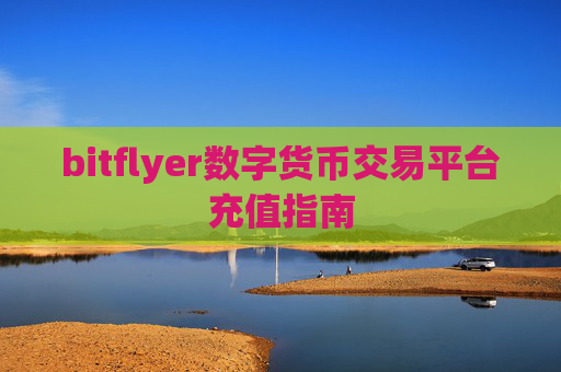 bitflyer数字货币交易平台充值指南