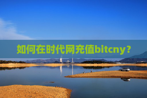 如何在时代网充值bitcny？