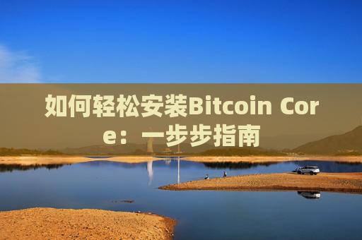 如何轻松安装Bitcoin Core：一步步指南