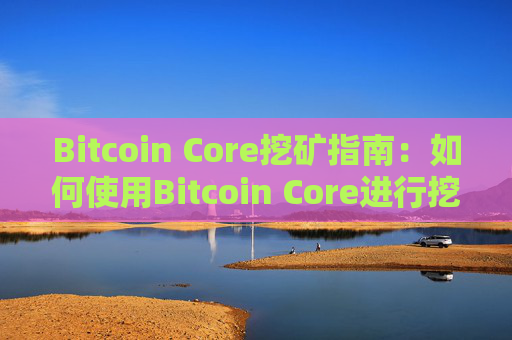 Bitcoin Core挖矿指南：如何使用Bitcoin Core进行挖矿