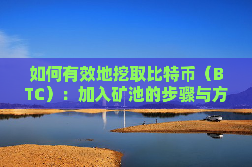 如何有效地挖取比特币（BTC）：加入矿池的步骤与方法