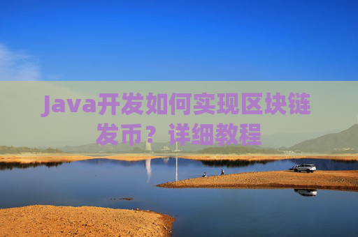 Java开发如何实现区块链发币？详细教程