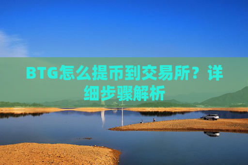 BTG怎么提币到交易所？详细步骤解析