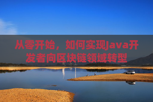 从零开始，如何实现Java开发者向区块链领域转型