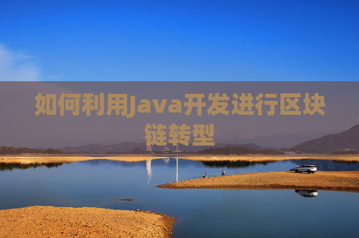 如何利用Java开发进行区块链转型