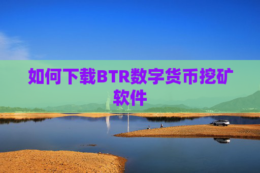 如何下载BTR数字货币挖矿软件