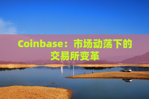 Coinbase：市场动荡下的交易所变革