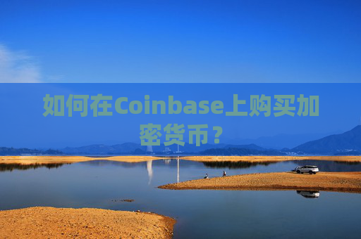 如何在Coinbase上购买加密货币？