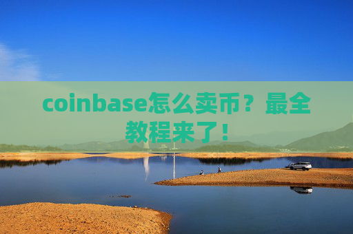 coinbase怎么卖币？最全教程来了！