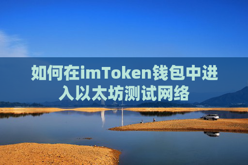 如何在imToken钱包中进入以太坊测试网络