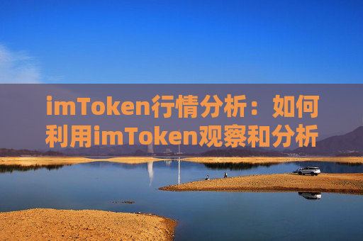 imToken行情分析：如何利用imToken观察和分析数字货币行情