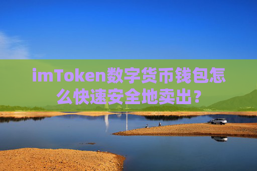 imToken数字货币钱包怎么快速安全地卖出？