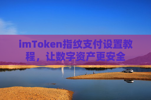 imToken指纹支付设置教程，让数字资产更安全