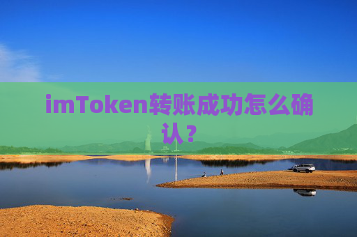 imToken转账成功怎么确认？