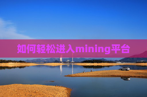 如何轻松进入mining平台