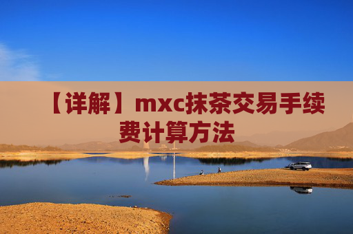 【详解】mxc抹茶交易手续费计算方法