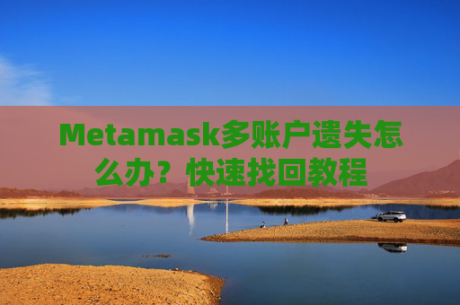 Metamask多账户遗失怎么办？快速找回教程