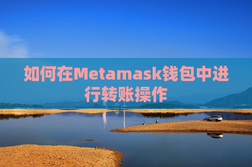 如何在Metamask钱包中进行转账操作