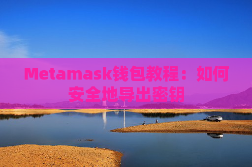 Metamask钱包教程：如何安全地导出密钥