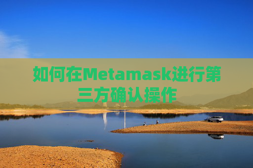 如何在Metamask进行第三方确认操作