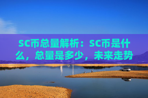 SC币总量解析：SC币是什么，总量是多少，未来走势如何？