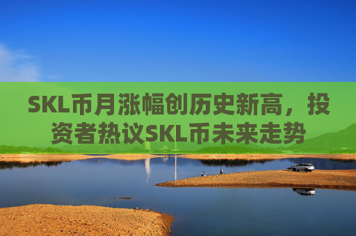 SKL币月涨幅创历史新高，投资者热议SKL币未来走势