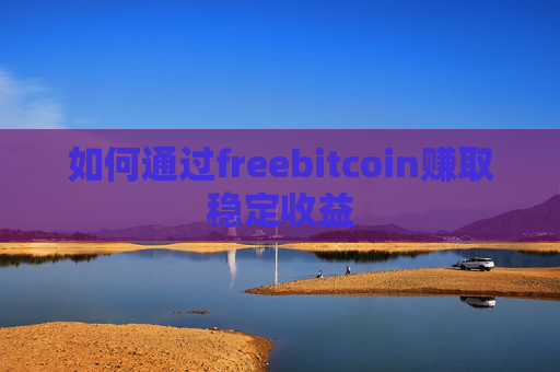 如何通过freebitcoin赚取稳定收益