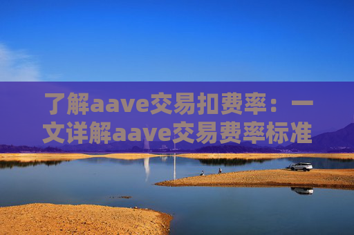 了解aave交易扣费率：一文详解aave交易费率标准