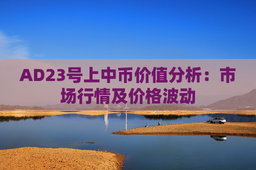 AD23号上中币价值分析：市场行情及价格波动