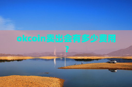 okcoin卖出会有多少费用？