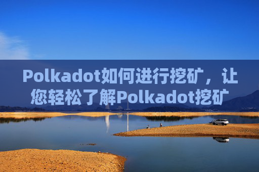 Polkadot如何进行挖矿，让您轻松了解Polkadot挖矿的方法