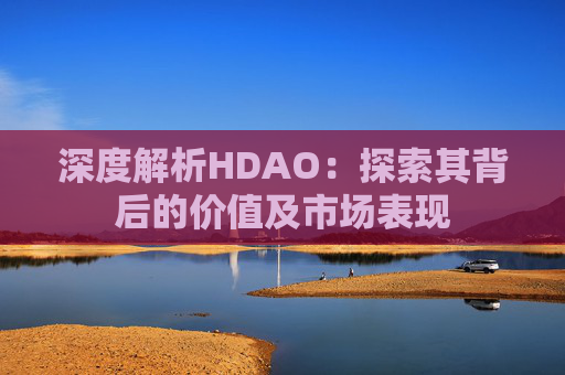 深度解析HDAO：探索其背后的价值及市场表现