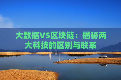 大数据VS区块链：揭秘两大科技的区别与联系