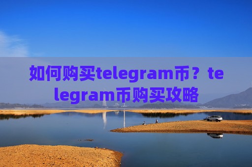 如何购买telegram币？telegram币购买攻略