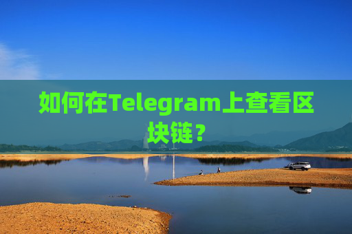 如何在Telegram上查看区块链？