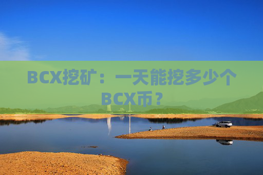 BCX挖矿：一天能挖多少个BCX币？