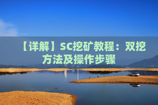 【详解】SC挖矿教程：双挖方法及操作步骤