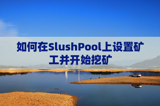 如何在SlushPool上设置矿工并开始挖矿