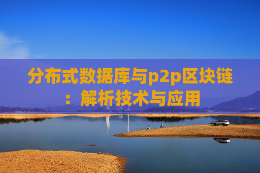 分布式数据库与p2p区块链：解析技术与应用