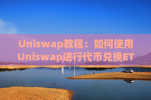 Uniswap教程：如何使用Uniswap进行代币兑换ETH