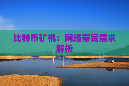 比特币矿机：网络带宽需求解析