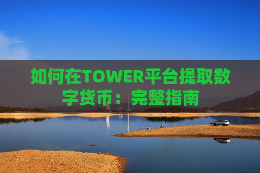 如何在TOWER平台提取数字货币：完整指南