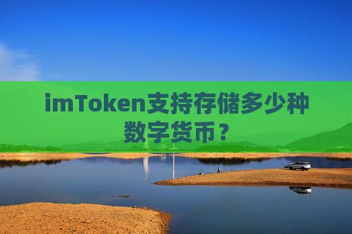 imToken支持存储多少种数字货币？