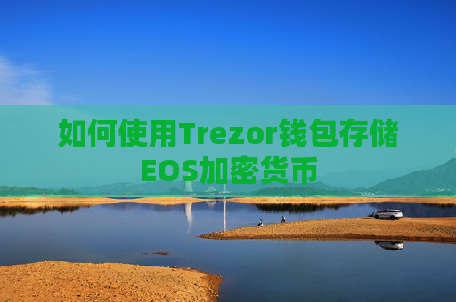 如何使用Trezor钱包存储EOS加密货币